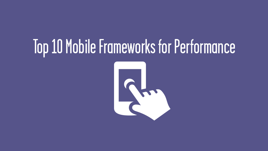 Top 10 Mobile Frameworks for Performance